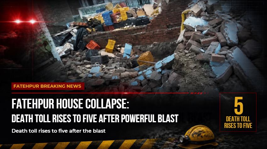 Fatehpur House Collapse: Death Toll Rises to Five After Powerful Blast
